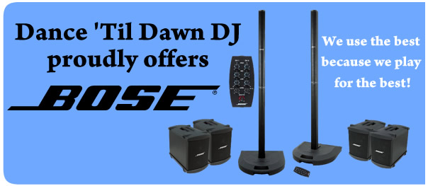 Dance 'Til Dawn DJ proudly offers the Bose Experience