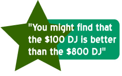 You might find that the DJ charging only $100 is better than the more expensive DJ